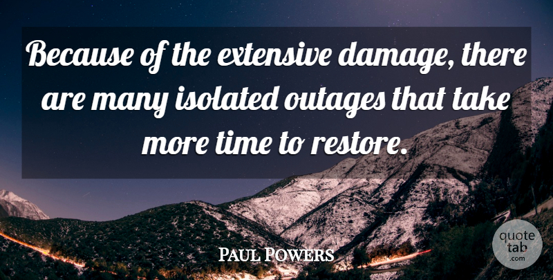 Paul Powers Quote About Extensive, Isolated, Time: Because Of The Extensive Damage...