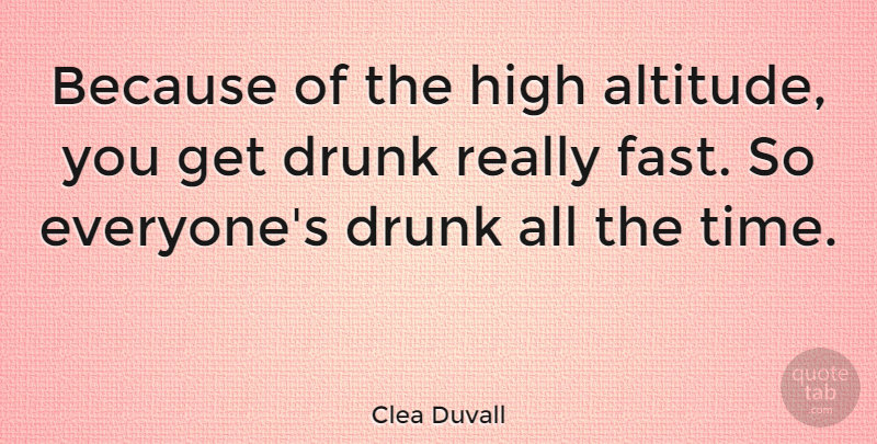 Clea Duvall Quote About Drunk: Because Of The High Altitude...