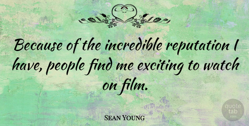 Sean Young Quote About People, Watches, Reputation: Because Of The Incredible Reputation...