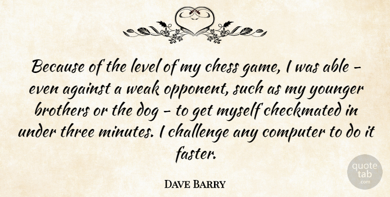 Dave Barry Quote About Dog, Brother, Games: Because Of The Level Of...