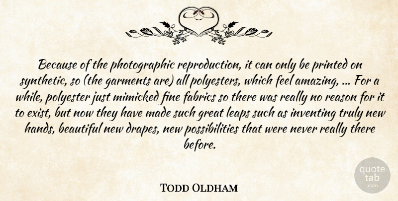Todd Oldham Quote About Beautiful, Fabrics, Fine, Garments, Great: Because Of The Photographic Reproduction...