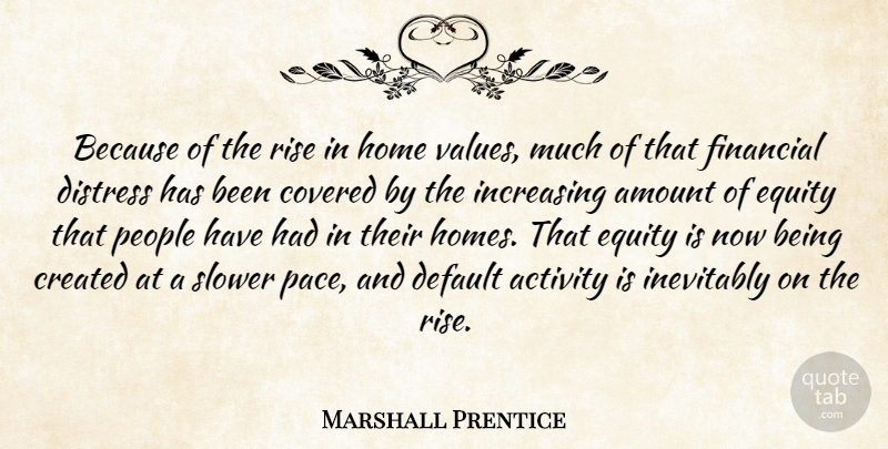 Marshall Prentice Quote About Activity, Amount, Covered, Created, Default: Because Of The Rise In...