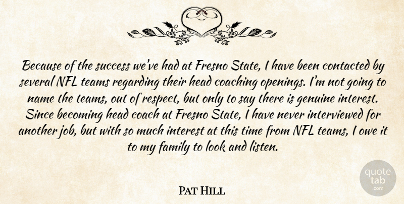 Pat Hill Quote About Becoming, Coaching, Family, Genuine, Head: Because Of The Success Weve...