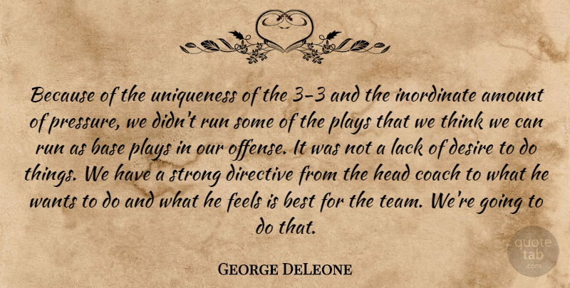 George DeLeone Quote About Amount, Base, Best, Coach, Desire: Because Of The Uniqueness Of...