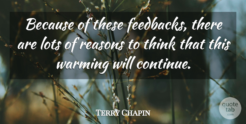 Terry Chapin Quote About Lots, Reasons, Warming: Because Of These Feedbacks There...