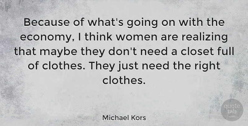Michael Kors Quote About Thinking, Clothes, Needs: Because Of Whats Going On...