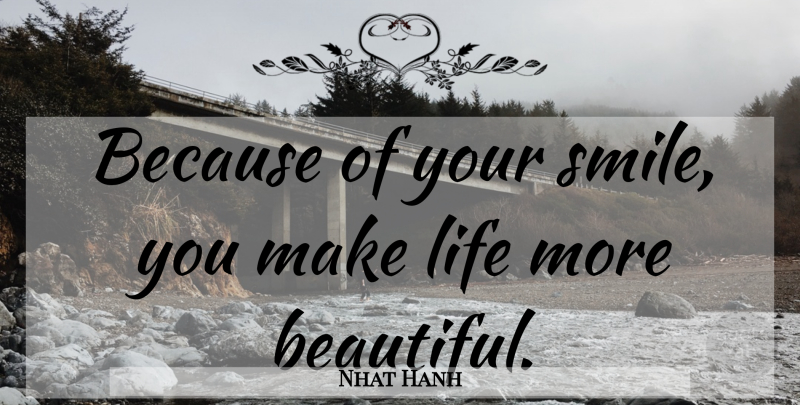 Nhat Hanh Quote About Smile, Beauty, Beautiful: Because Of Your Smile You...