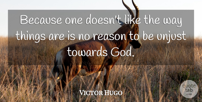Victor Hugo Quote About Unjust, Way, Reason: Because One Doesnt Like The...