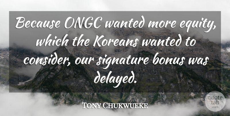 Tony Chukwueke Quote About Bonus, Koreans, Signature: Because Ongc Wanted More Equity...