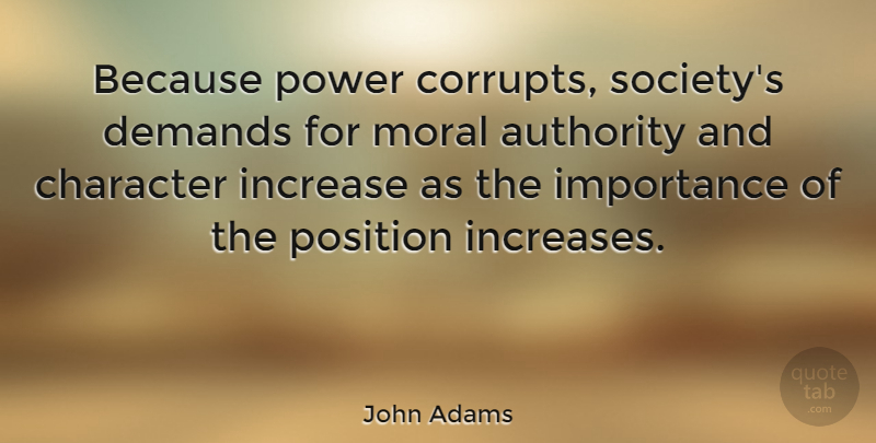 John Adams Quote About Leadership, Character, Persistence: Because Power Corrupts Societys Demands...