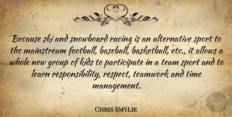 Chris Smylie Quote About Group, Kids, Learn, Mainstream, Racing: Because Ski And Snowboard Racing...