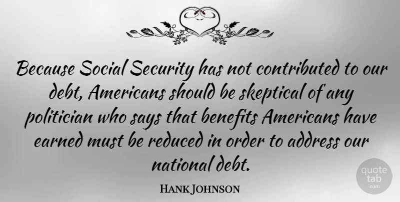 Hank Johnson Quote About Order, Debt, Benefits: Because Social Security Has Not...