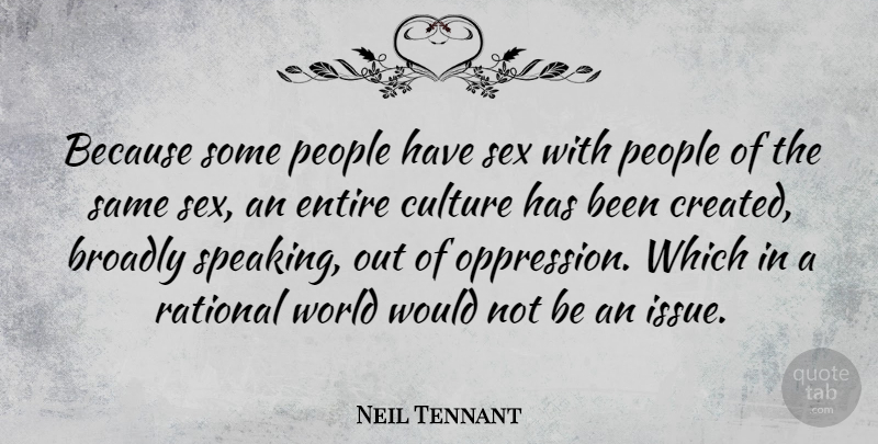 Neil Tennant Quote About Sex, Talking, Issues: Because Some People Have Sex...