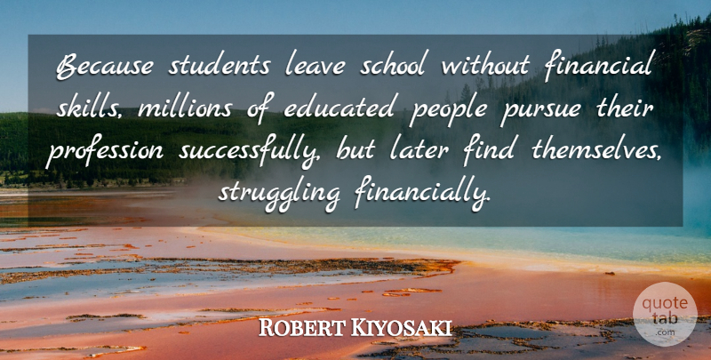 Robert Kiyosaki Quote About Struggle, School, Skills: Because Students Leave School Without...
