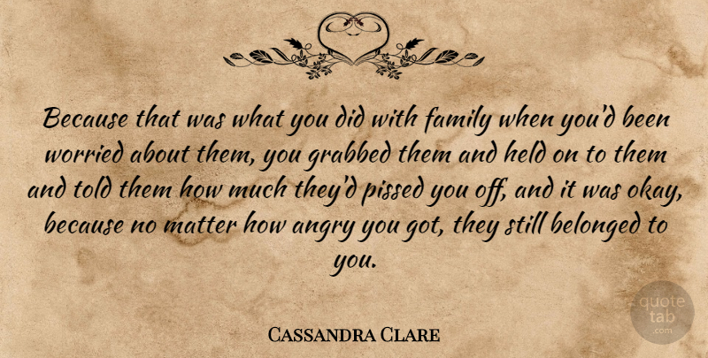 Cassandra Clare Quote About Matter, Worried, Okay: Because That Was What You...