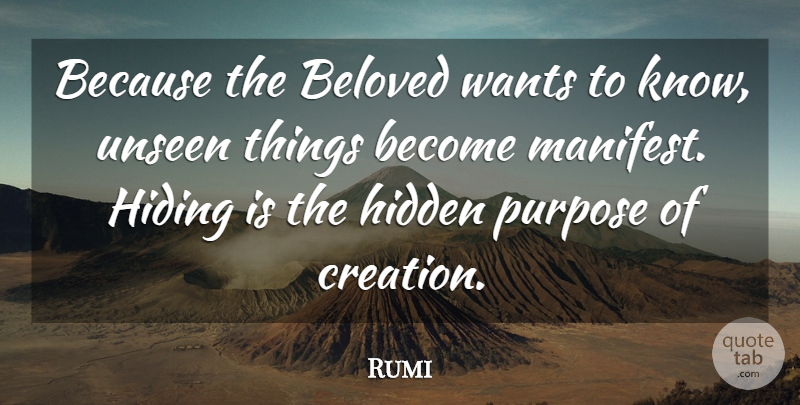 Rumi Quote About Unseen Things, Purpose, Want: Because The Beloved Wants To...
