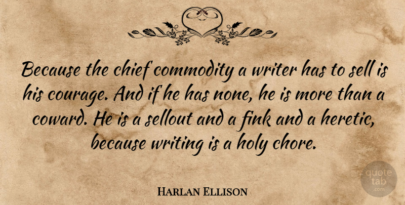 Harlan Ellison Quote About Writing, Coward, Commodity: Because The Chief Commodity A...