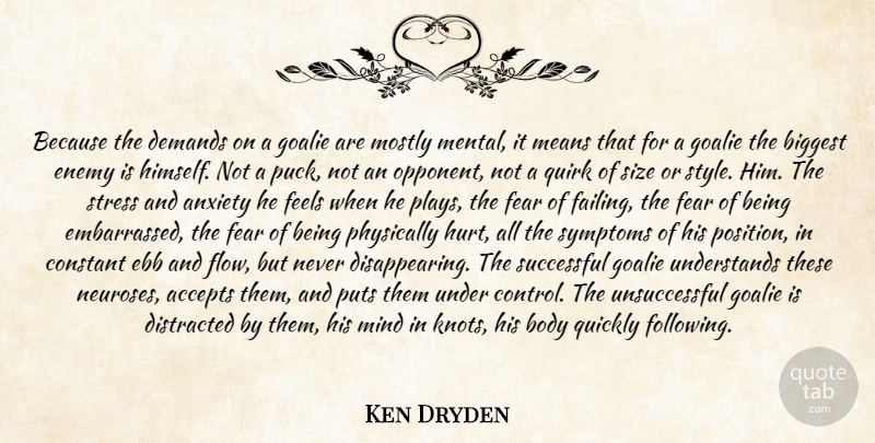 Ken Dryden Quote About Accepts, Anxiety, Biggest, Body, Constant: Because The Demands On A...