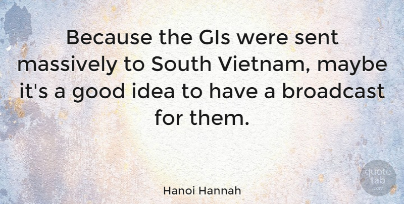 Hanoi Hannah Quote About Ideas, Vietnam, Gis: Because The Gis Were Sent...