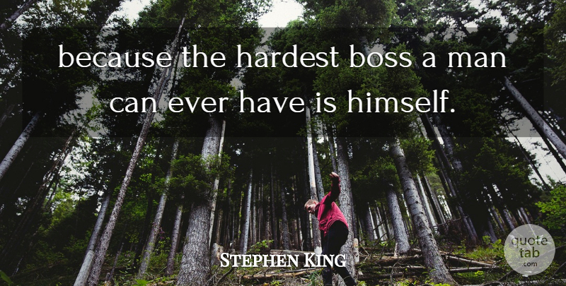 Stephen King Quote About Men, Boss, Hardest: Because The Hardest Boss A...