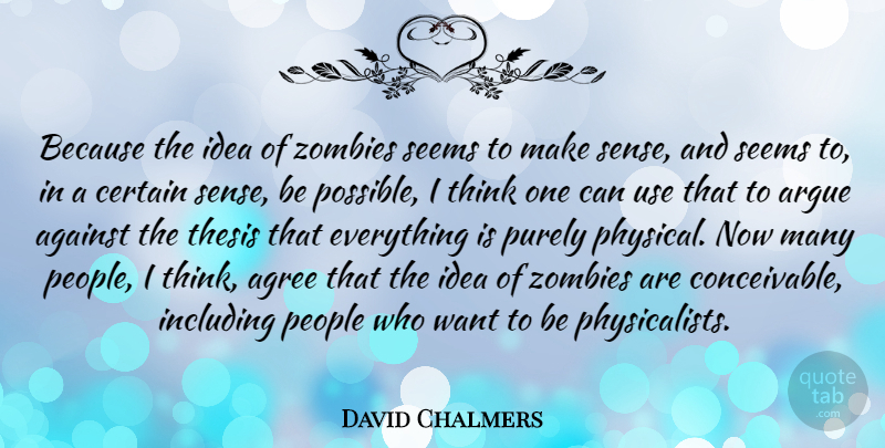 David Chalmers Quote About Thinking, Ideas, People: Because The Idea Of Zombies...