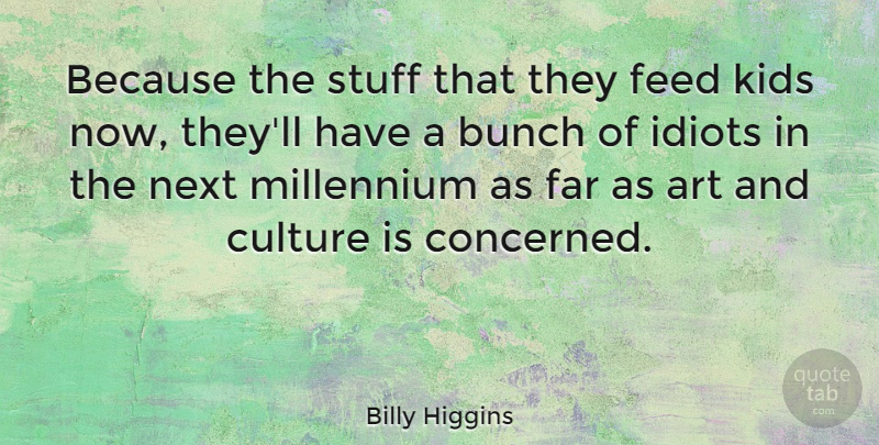 Billy Higgins Quote About Art, Kids, Culture: Because The Stuff That They...