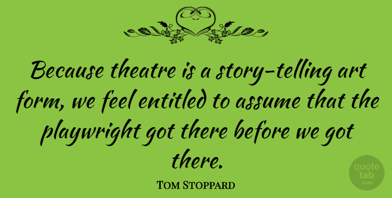 Tom Stoppard Quote About Art, Entitled, Playwright: Because Theatre Is A Story...