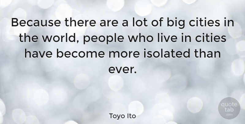 Toyo Ito Quote About Cities, People, World: Because There Are A Lot...
