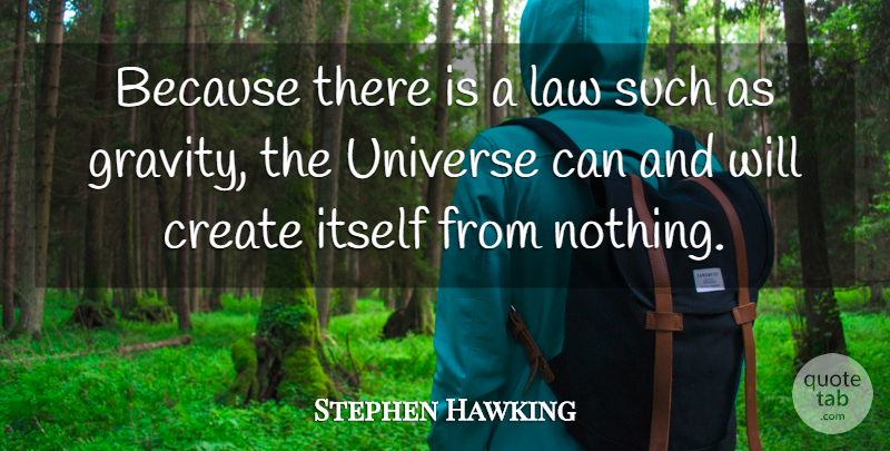 Stephen Hawking Quote About Law, Creation Of The Universe, Gravity: Because There Is A Law...