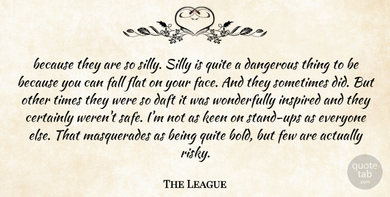 The League Quote About Certainly, Daft, Dangerous, Fall, Few: Because They Are So Silly...