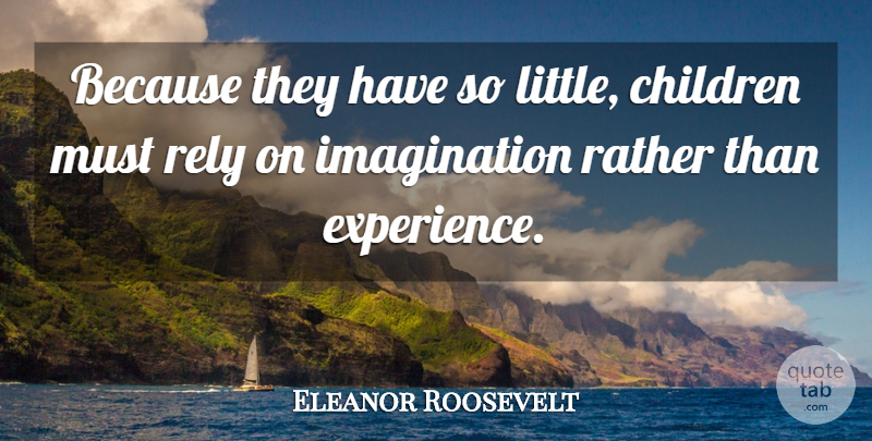 Eleanor Roosevelt Quote About Children, Imagination, Littles: Because They Have So Little...