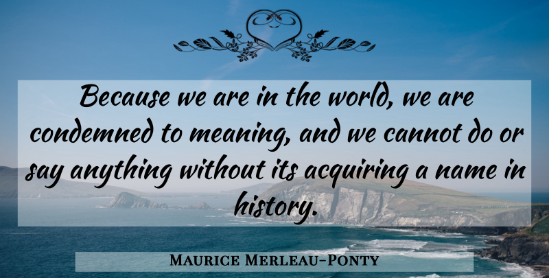Maurice Merleau-Ponty Quote About Names, Say Anything, World: Because We Are In The...