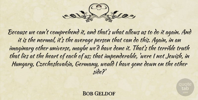 Bob Geldof Quote About Lying, Heart, Average: Because We Cant Comprehend It...