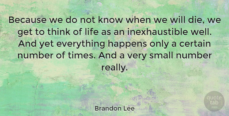 Brandon Lee Quote About Life, Thinking, Numbers: Because We Do Not Know...