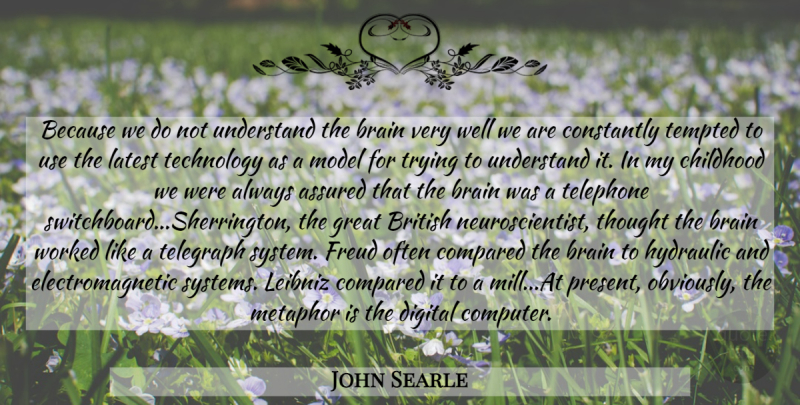 John Searle Quote About Science, Technology, Childhood: Because We Do Not Understand...
