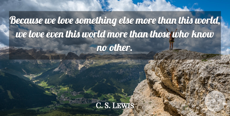 C. S. Lewis Quote About World, This World, Knows: Because We Love Something Else...