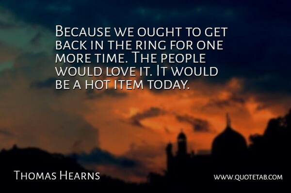 Thomas Hearns Quote About Hot, Item, Love, Ought, People: Because We Ought To Get...