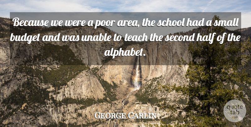 George Carlin Quote About School, Half, Alphabet: Because We Were A Poor...