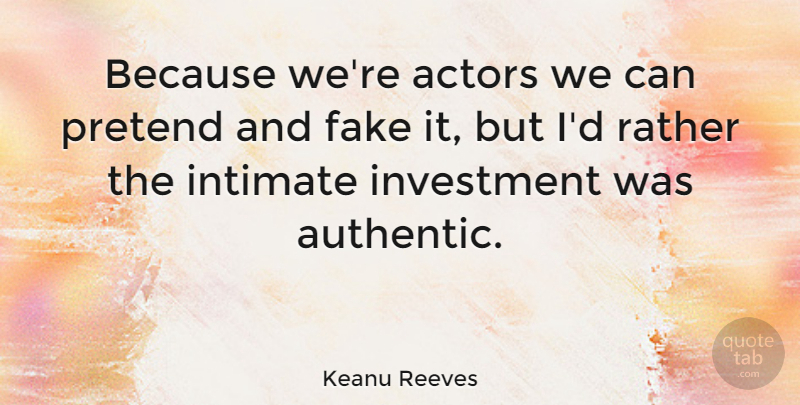 Keanu Reeves Quote About Fake People, Actors, Investment: Because Were Actors We Can...