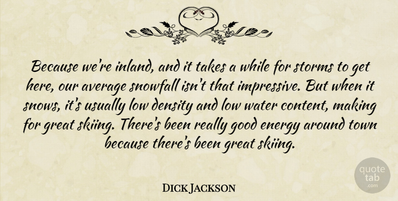 Dick Jackson Quote About Average, Density, Energy, Good, Great: Because Were Inland And It...