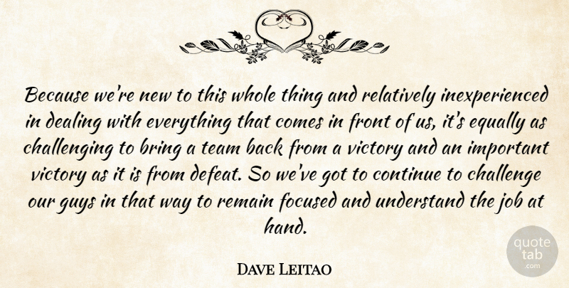Dave Leitao Quote About Bring, Challenge, Continue, Dealing, Equally: Because Were New To This...