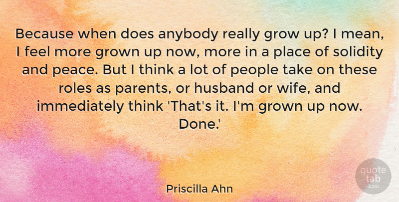 Priscilla Ahn Quote About Growing Up, Husband, Mean: Because When Does Anybody Really...