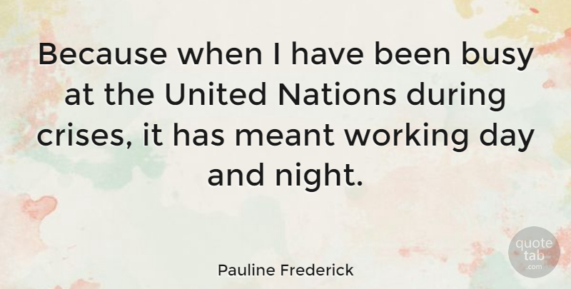 Pauline Frederick Quote About Busy, Meant, Nations, United: Because When I Have Been...
