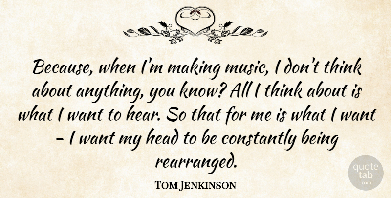 Tom Jenkinson Quote About Constantly, Music: Because When Im Making Music...
