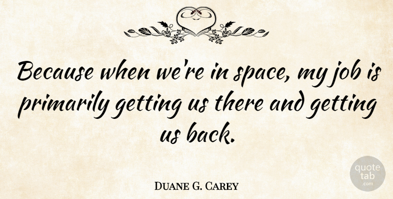 Duane G. Carey Quote About Jobs, Space: Because When Were In Space...