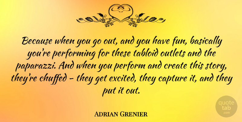 Adrian Grenier Quote About Fun, Tabloids, Stories: Because When You Go Out...