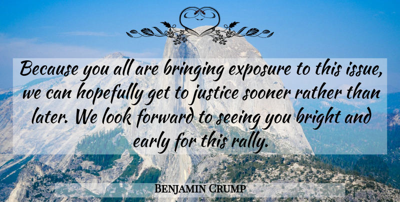 Benjamin Crump Quote About Bright, Bringing, Early, Exposure, Forward: Because You All Are Bringing...