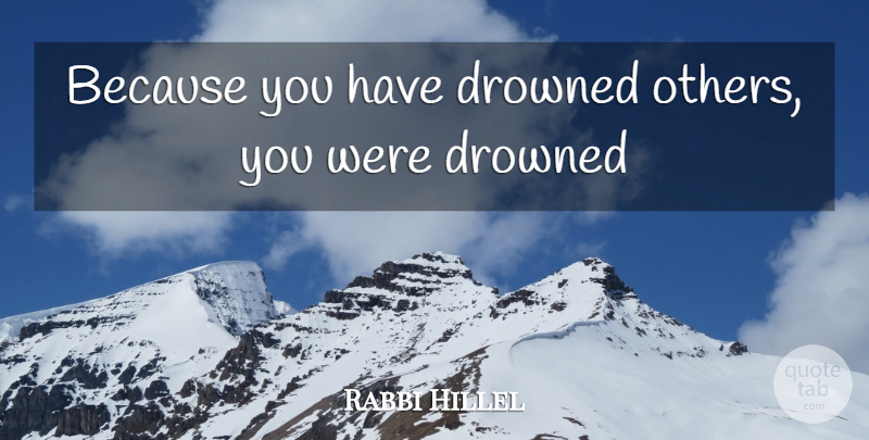 Rabbi Hillel Quote About Drowned: Because You Have Drowned Others...