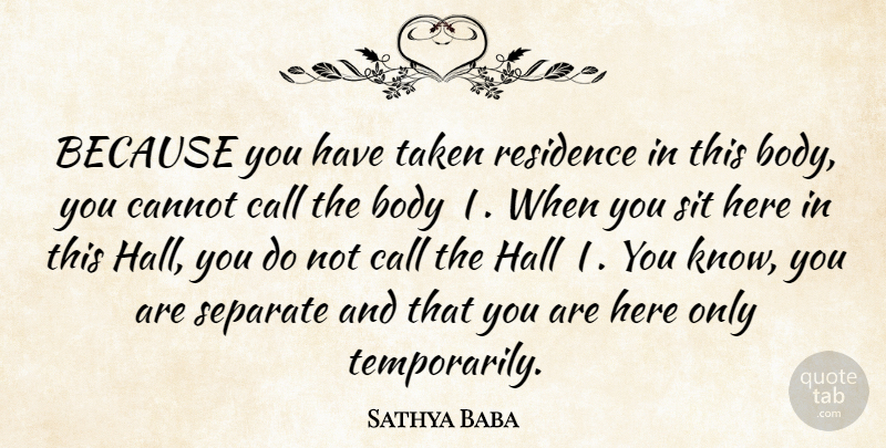 Sathya Baba Quote About Body, Call, Cannot, Hall, Separate: Because You Have Taken Residence...