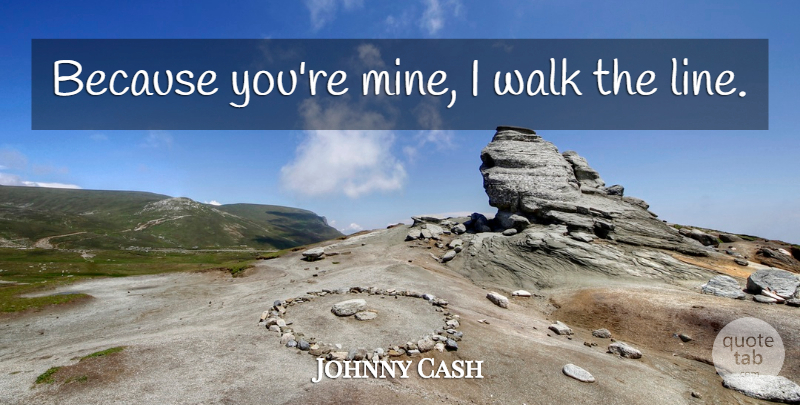 Johnny Cash Quote About Country, Song, Eyes Wide Open: Because Youre Mine I Walk...